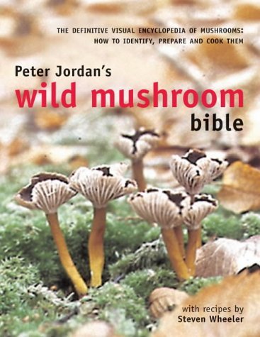 Peter Jordan's Wild Mushroom Bible. With Recipes By Steven Wheeler