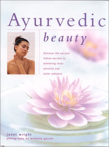 Ayurvedic Beauty: Discover the Ancient Indian Secrets to Achieving Inner Serenity and Outer Radiance