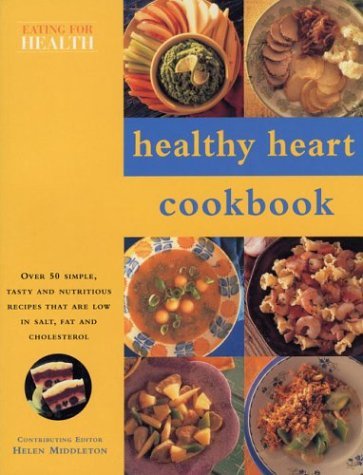 Healthy Heart Cookbook: Over 50 Simple, Tasty and Nutritious Recipes That Are Low in Salt, Fat an...