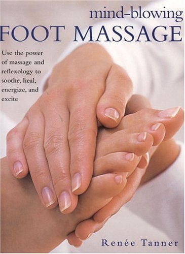 9780754812623: Mind-Blowing Foot Massage: Use the power of massage and reflexology to soothe, heal, enregize and excite