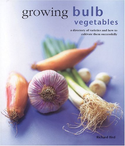 Growing Bulb Vegetables: A Directory of Varieties and How to Cultivate them Successfully