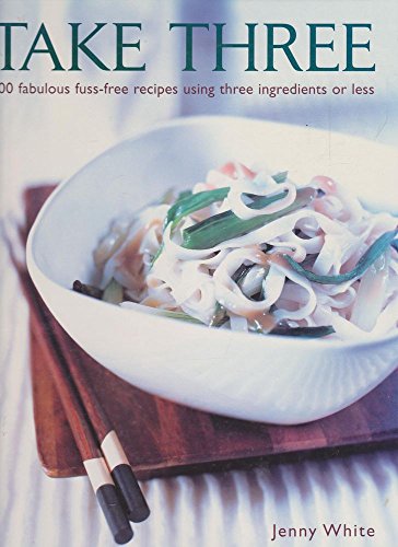 9780754813446: Take Three: 200 Fabulous Fuss-Free Recipes Using Three Ingredients or Less