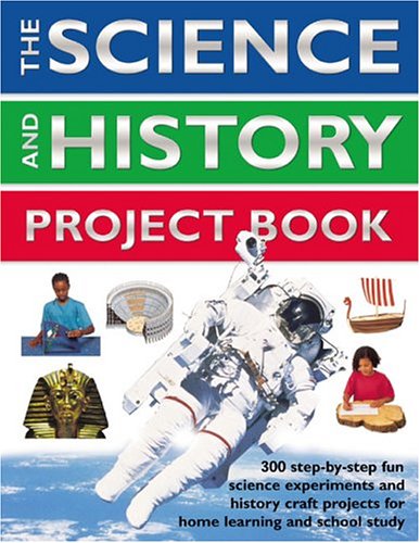 9780754814450: The Science And History Project Book: 300 Step-By-Step Fun Science Experiments And History Craft Projects For Home Learning And School Study