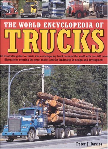 9780754814672: The World Encyclopedia Of Trucks: An Illustrated Guide to Classic and Contemporary Trucks Around the World with over 600 Colour Illustrations covering ... and the Landmarks in Design and Development