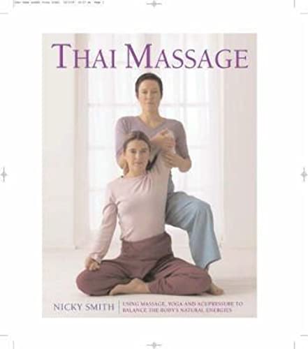 Thai Massage. Using Massage, Yoga, and Acupressure to Balance the Body's Natural Energies. Photog...