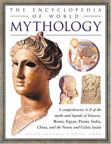 9780754814887: The Encyclopedia Of World Mythology: A Comprehensive A-Z of the Myths and Legends of Greece, Rome, Egypt, Persia, India, China, And The Norse and Celtic Lands