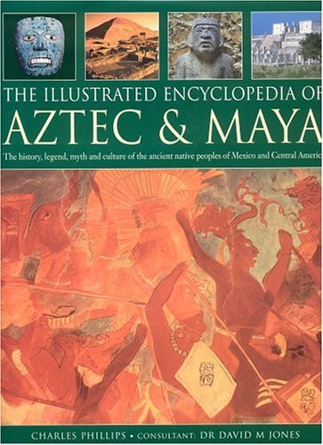 Imagen de archivo de The Illustrated Encyclopedia of Aztec and Maya : The History, Legend, Myth and Culture of the Ancient Native Peoples of Mexico and Central America a la venta por Better World Books