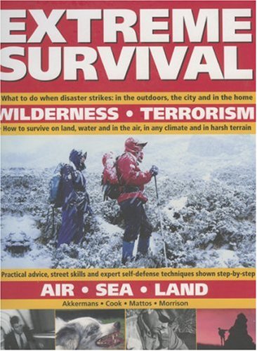 Beispielbild fr Extreme Survival: What to Do When Disaster Strikes - In the Outdoors, the City and in the Home, How to Survive on Land, Water and in the Air, in Any Climate and Harsh Terrain zum Verkauf von AwesomeBooks