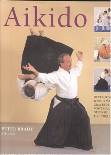 Beispielbild fr Aikido : Develop Mind and Body with Graceful and Powerful Defence Techniques: Postures, Movements, Pins, Falls, Throws, and Solo and Paired Exercises Are Clearly Demonstrated Step-by-Step in More Than 500 Photographs zum Verkauf von Better World Books
