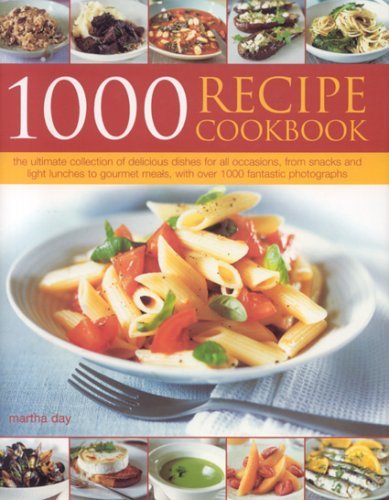 1000 Recipe Cookbook: The ultimate collection of delicious meals, from light snacks to gourmet dishes, with over 1000 colour photographs (9780754815969) by Day, Martha