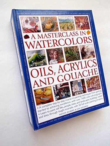 9780754816010: A Masterclass in Watercolours, Oils, Acrylics and Gouache
