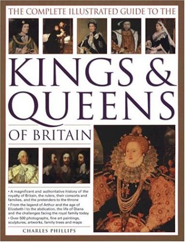 Stock image for The Complete Illustrated Guide to the Kings and Queens of Britain : A Magnificent and Authoritative History of the Royalty of Britain, the Rulers, Their Consorts and Families, and the Pretenders to the Throne for sale by Better World Books