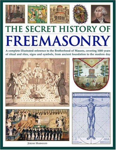 Beispielbild fr The Secret History of Freemasonry: A Complete Illustrated Reference to the Brotherhood of Masons, Covering 1000 Years of Rituals and Rites, Signs and Symbols, from Ancient Foundation to the Modern Day zum Verkauf von WorldofBooks