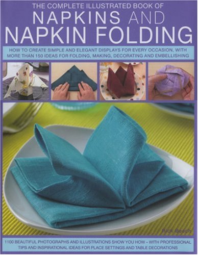 Beispielbild fr Napkins and Napkin Folding: How to Create Simple and Elegant Displays, with Over 150 Ideas for Folding, Making, Decorating and Embellishing (The Complete Illustrated Book of) zum Verkauf von WorldofBooks