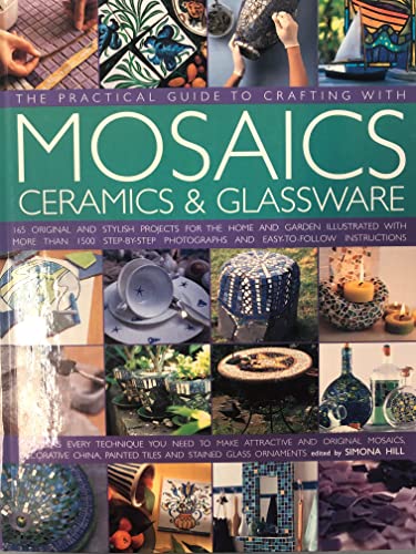 9780754816669: The Practical Guide to Crafting with Mosaics, Ceramics and Glassware: 150 Easy-to-make, Original and Stylish Projects for Home and Garden Using ... Shown in 700 Step-by-step Colour Photographs