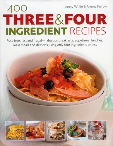 Stock image for 400 Three and Four Ingredient Recipes : Fuss-Free, Fast and Frugal-Fabulous Breakfasts, Appetizers, Lunches, Main Meals and Desserts Using Only Four Ingredients or Less for sale by Better World Books