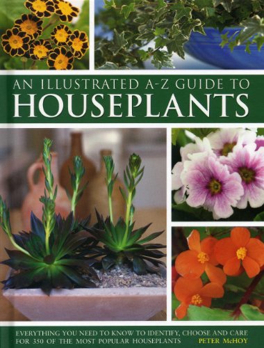 Illustrated A-Z Guide To Houseplants: Everything You Need To Know To Identify, Choose And Care For 350 Of The Most Popular Houseplants (9780754817055) by McHoy, Peter