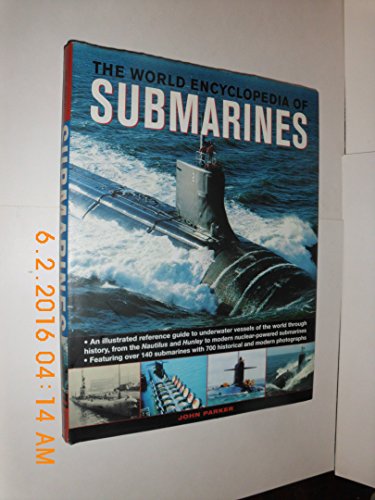 The World Encyclopedia of Submarines: An Illustrated Reference To Underwater Vessels Of The World Through History, From The Nautilus And Hunley To Modern Nuclear-Powered Submarines (9780754817079) by Parker, John
