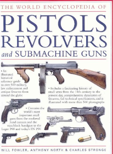 Stock image for The World Encyclopedia of Pistols, Revolvers & Submachine Guns: An Illustrated Historical Reference To Over 500 Military, Law Enforcement And Antique Firearms From Around The World for sale by Michael Lyons