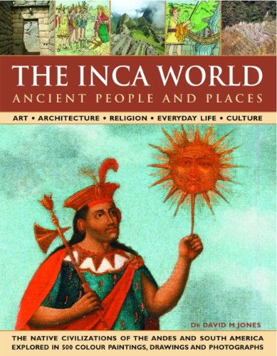 9780754817260: The Inca World: Ancient People and Places: Art, Architecture, Religion, Everyday Life and Culture - The Native Civilizations of the Andes and South ... Colour Paintings, Drawings and Photographs