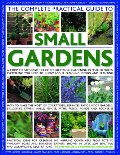 9780754817277: The Complete Practical Guide to Small Gardens: A Complete Step-by-step Guide to Gardening in Smaller Spaces: Everything You Need to Know About ... Patios, Ponds, Rock Gardens, Roof Gardens