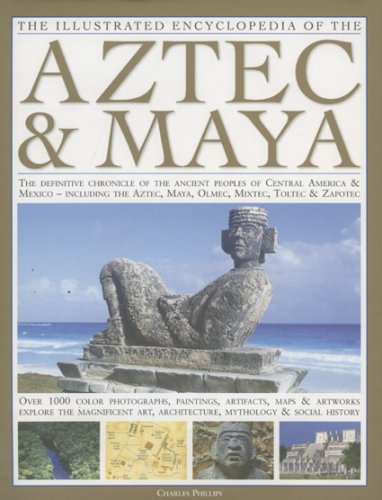 Stock image for The Illustrated Encyclopedia of the Aztec Maya: The Definitive Chronicle Of The Ancient Peoples Of Mexico Central America - Including The Aztec, Maya, Olmec, Mixtec, Toltec Zapotec for sale by Books of the Smoky Mountains