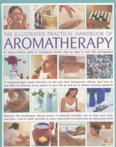 Beispielbild fr The Illustrated Practical Handbook of Aromatherapy : An Easy-to-Follow Guide to Techniques Shown Step by Step in over 200 Photographs zum Verkauf von Better World Books