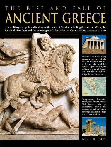 Beispielbild fr The Rise and Fall of Ancient Greece: The Military And Political History Of The Ancient Greeks From The Fall Of Troy, The Persian Wars And The Battle . Alexander The Great And His Conquest Of Asia zum Verkauf von Half Price Books Inc.