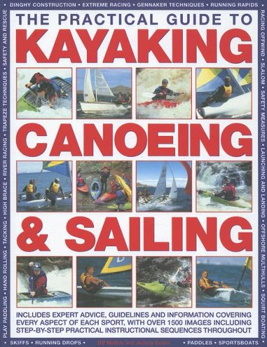 Imagen de archivo de The Practical Guide to Sailing, Kayaking and Canoeing: Includes Expert Advice, Guidelines and Information Covering Every Aspect of Each Sport, Ranging . to Basic Skills and Advanced Techniques a la venta por WorldofBooks