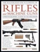 Imagen de archivo de The Illustrated Encyclopedia of Rifles and Machine Guns: An illustrated historical reference to over 500 military, law enforcement and antique . and automatic machine guns, a comprehensi a la venta por Goodbookscafe