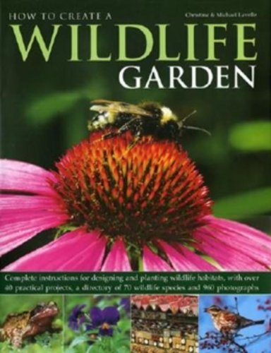 Stock image for How to Create a Wildlife Garden : Complete Instructions for Designing and Planting Wildlife Habitats, with over 40 Practical Projects, a Directory of 70 Wildlife Species and 960 Photographs for sale by Better World Books