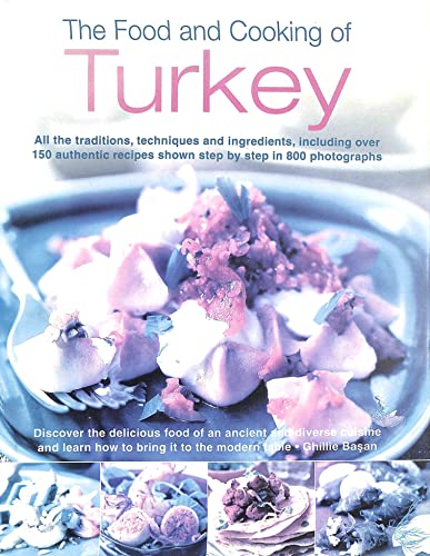 Beispielbild fr The Food and Cooking of Turkey: All the Traditions, Techniques and Ingredients, Including over 150 Authentic Recipes shown step-by-step in 800 photographs zum Verkauf von Saucony Book Shop