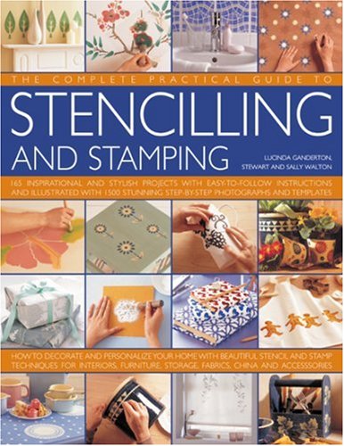 Beispielbild fr The Complete Practical Guide to Stencilling and Stamping : 160 Inspirational and Stylish Projects with Easy-To-Follow Instructions and Illustrated with 1500 Stunning Step-By-Step Photographs and Templates: How to Decorate and Personalize Your Home with Beautiful Stencil and Stamp Techniques for Interiors, Furniture, Storage, Fabrics, China and Accessories zum Verkauf von Better World Books