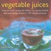 Stock image for Vegetable Juices : Over 30 Fresh Ideas for Detox, Raw Power, Health and Well-Being, Shown in 150 Vibrant Pictures for sale by Better World Books