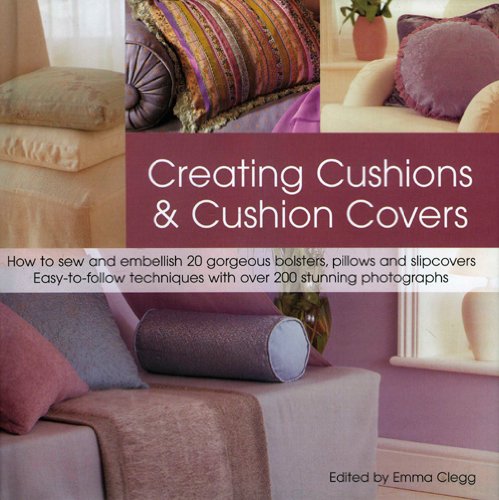 Imagen de archivo de Creating Cushions and Cushion Covers: How to Sew and Embellish 15 Gorgeous Bolsters, Pillows and Slipcovers - Easy Techniques with 100 Photographs and Artworks a la venta por WorldofBooks