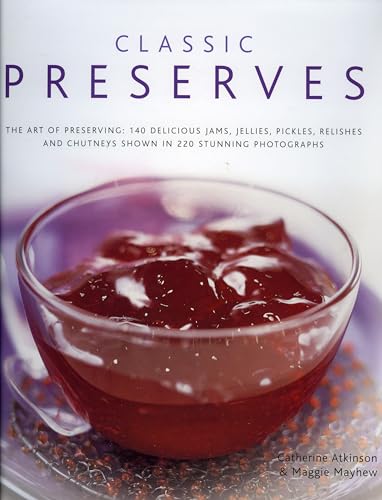 Stock image for Classic Preserves: The Art of Preserving: 150 Delicious Jams, Jellies, Pickles, Relishes and Chutneys Shown in 250 Stunning Photographs for sale by ThriftBooks-Atlanta
