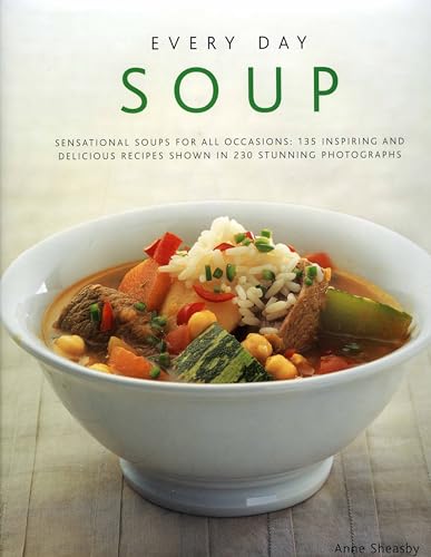 9780754818151: Every Day Soup: Sensational Soups for All Occasions : 135 Inspiring and Delicious Recipes Shown in 230 Stunning Photographs