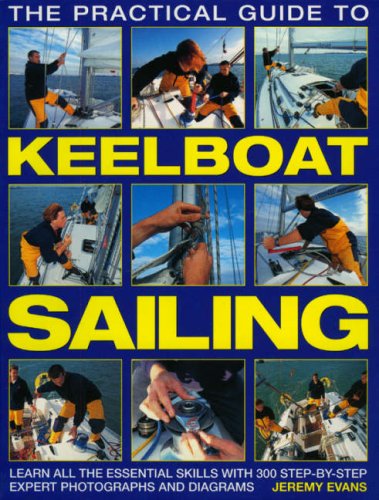 Stock image for The Practical Guide to Keelboat Sailing: Learn all the essential skills with 230 step-by-step expert photographs and diagrams. for sale by Open Books