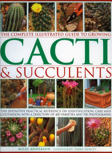 9780754818427: The Complete Illustrated Guide to Growing Cacti & Succulents: The Difinitive Practical Reference on Identification, Care and Cultivation, with a ... of 400 Varieties and 1000 Photographs