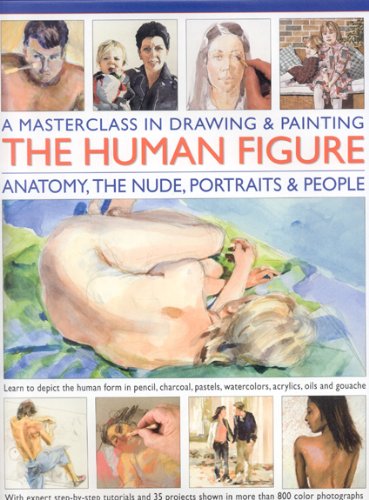 Stock image for A Masterclass in Drawing & Painting the Human Figure: Anatomy, the Nude, Portraits & People for sale by Ripponlea Books