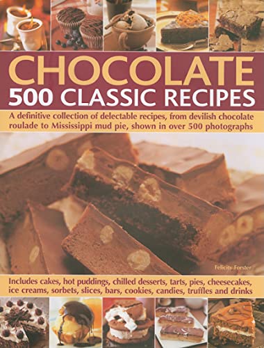 9780754818502: Chocolate: 500 Classic Recipes - a Definitive Collection of Delectable Recipes, from Devilish Chocolate Roulade to Mississippi Mud Pie, Shown in Over 500 Photographs