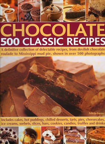 9780754818502: Chocolate: 500 Classic Recipes - a Definitive Collection of Delectable Recipes, from Devilish Chocolate Roulade to Mississippi Mud Pie, Shown in Over 500 Photographs