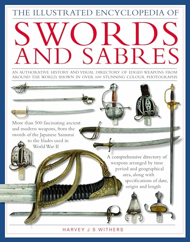 Stock image for The Illustrated Encyclopedia of Swords and Sabres: An Authorative History and Visual Directory of Edged Weapons from Around the World, Shown in Over 800 Stunning Colour Pictures for sale by Revaluation Books