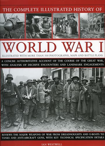 The Complete Illustrated History of World War I: A Concise Authoritative Account of the Course of the Great War, with Analaysis of Decisive Encounters and Landmark Engagments (9780754818533) by Westwell, Ian