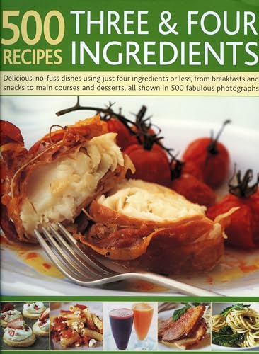 Stock image for 500 Recipes Three and Four Ingredients: Delicious, no-fuss dishes using just four ingredients or less, from breakfasts and snacks to main courses and desserts, all shown in 500 fabulous photographs for sale by Discover Books