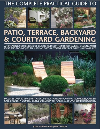 Stock image for The Complete Practical Guide to Patio, Terrace, Backyard & Courtyard Gardening: How to plan, design and plant up garden courtyards, walled spaces, patios, terraces and enclosed backyards for sale by Dream Books Co.