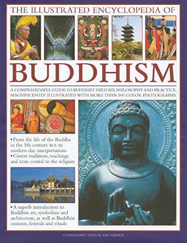 The Illustrated Encyclopedia of Buddhism: A Comprehensive Guide to Buddhist History and Philosophy, the Traditions and Practices, Magnificently Illustrated with More Than 500 Beautiful Photographs (9780754818991) by Harris, Ian