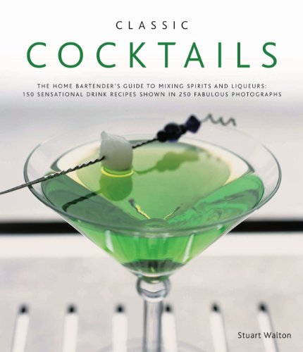 9780754819301: Classic Cocktails: The Home Bartender's Guide to Mixing Spirits, Liqueurs, Wine and Beer - 150 Sensational Drink Recipes