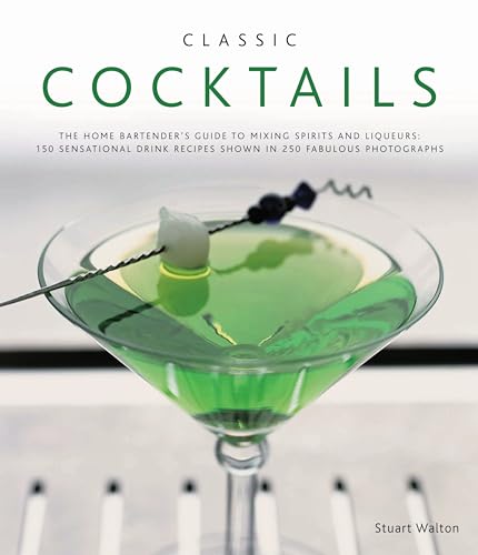 Stock image for Classic Cocktails: The Home Bartender's Guide to Mixing Spirits, Liqueurs, Wine and Beer - 150 Sensational Drink Recipes for sale by WorldofBooks