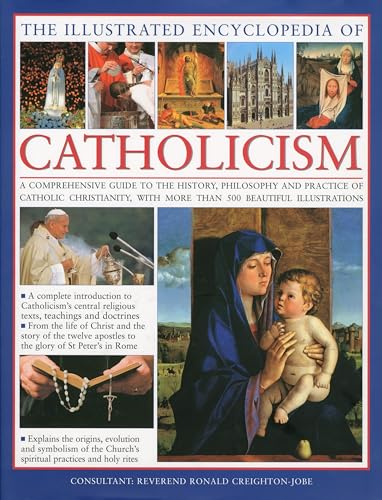 Stock image for The Illustrated Encyclopedia of Catholicism: A Complete Guide to the History, Philosophy and Practice of Catholic Christianity with More Than 500 Beau for sale by ThriftBooks-Dallas